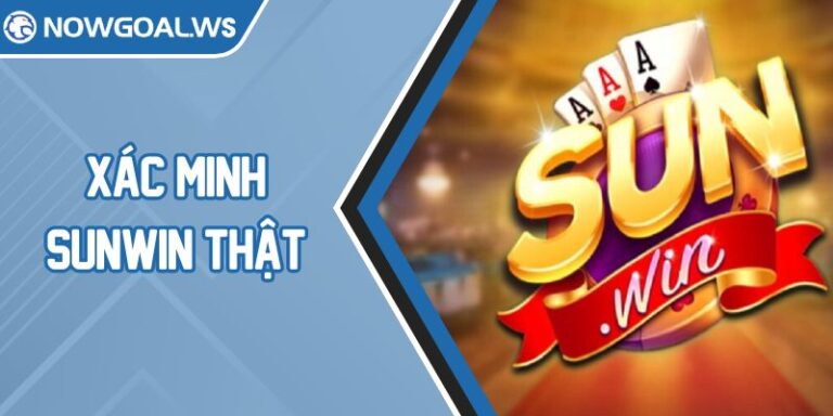Cách Xác Minh Sunwin Thật Trước Khi Đăng Ký Tài Khoản